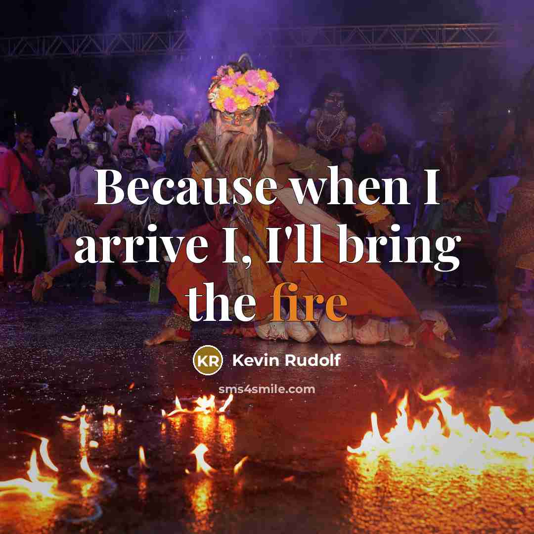 “Because when I arrive I, I'll bring the fire…” quote by Kevin Rudolf
