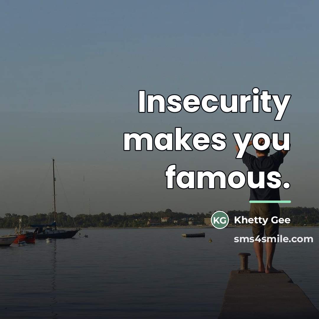 “Insecurity makes you famous.…” quote by Khetty Gee