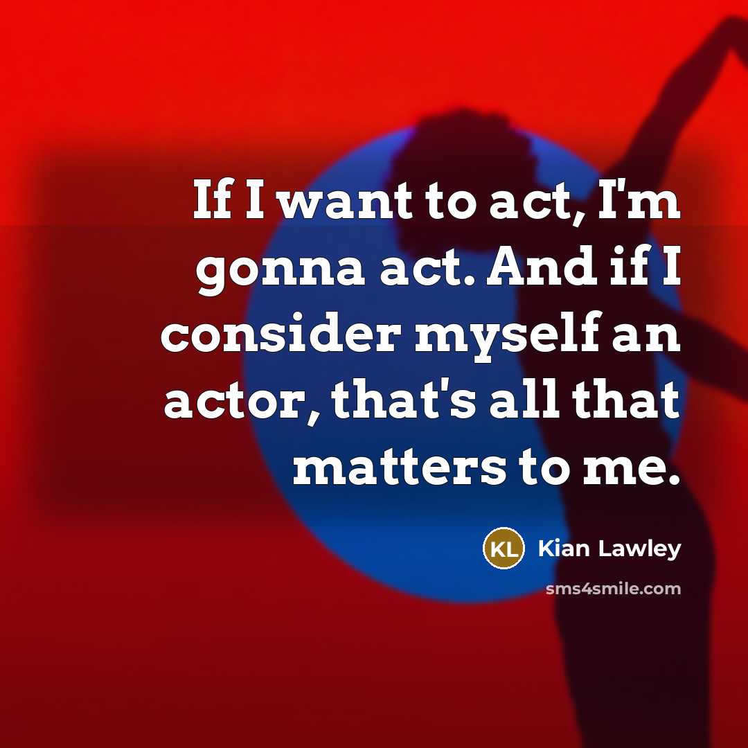 “If I want to act, I'm gonna act. And if…” quote by Kian Lawley