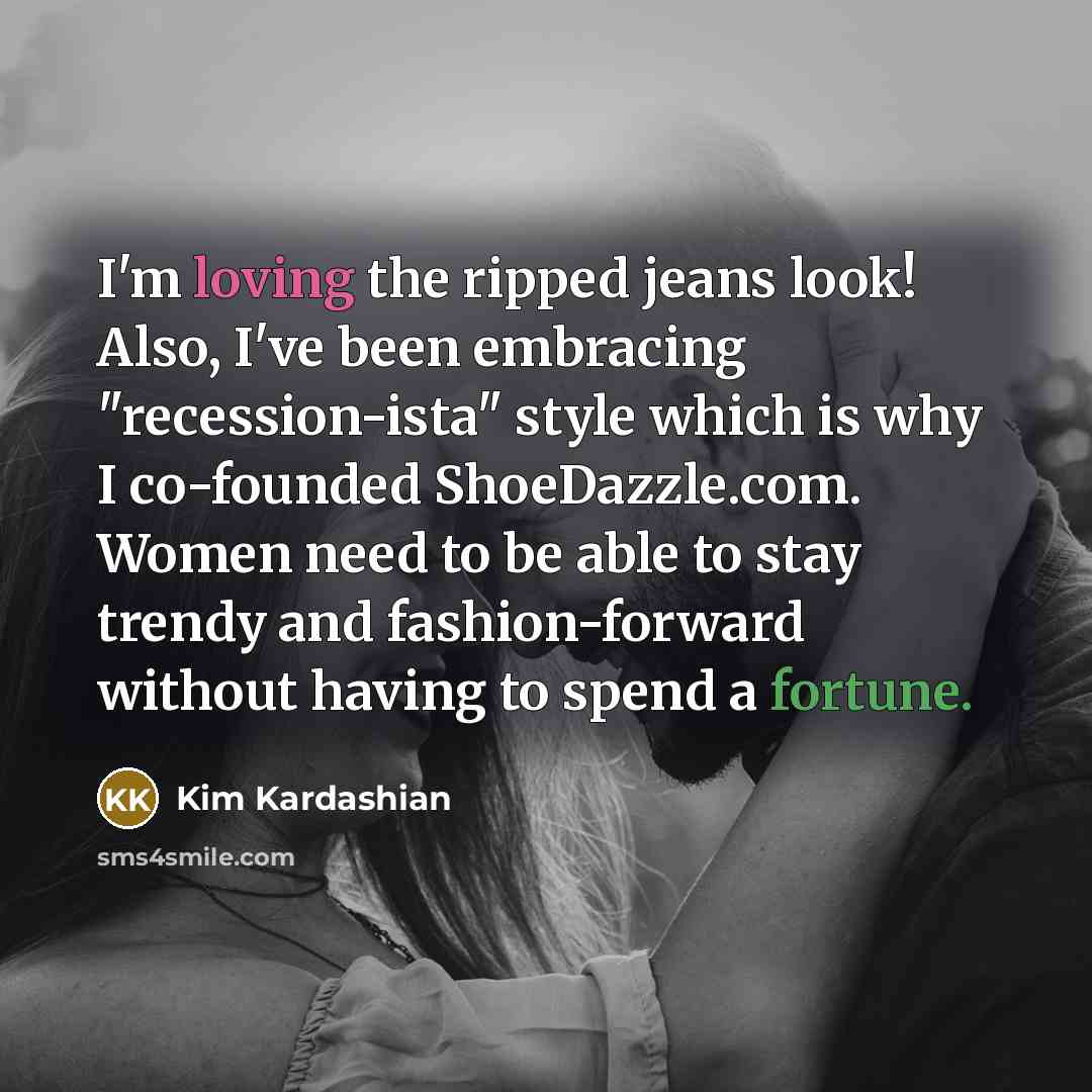 “I'm loving the ripped jeans look! Also, I've been embracing…” quote by Kim Kardashian