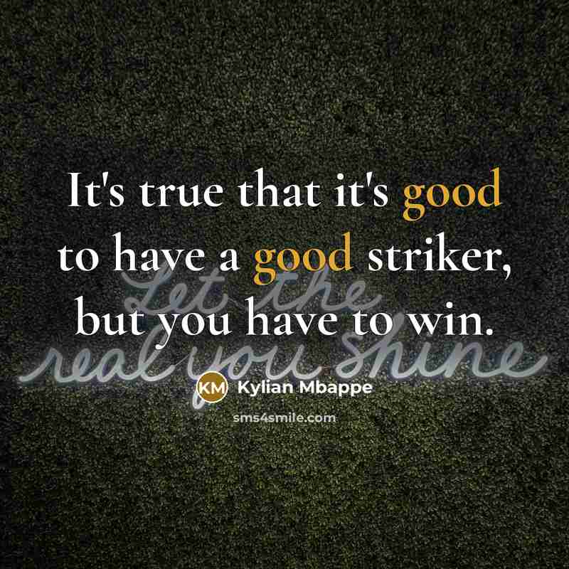“It's true that it's good to have a good striker,…” quote by Kylian Mbappe