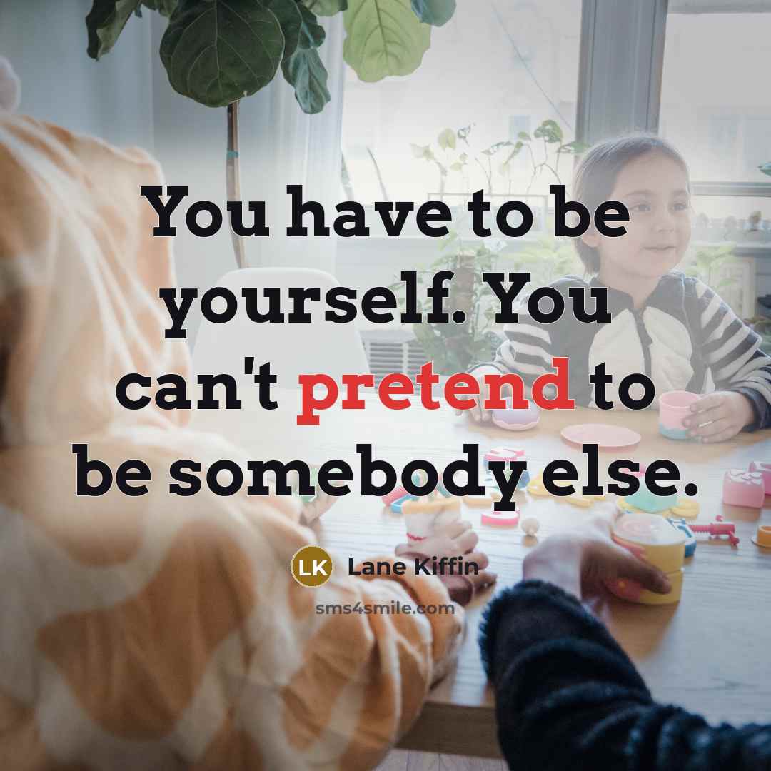 “You have to be yourself. You can't pretend to be…” quote by Lane Kiffin