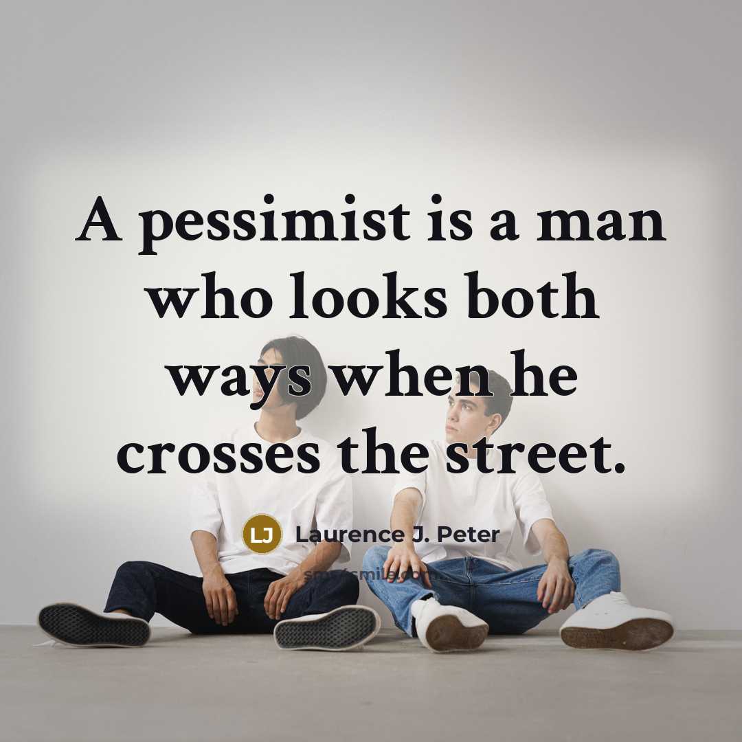 “A pessimist is a man who looks both ways when…” quote by Laurence J. Peter