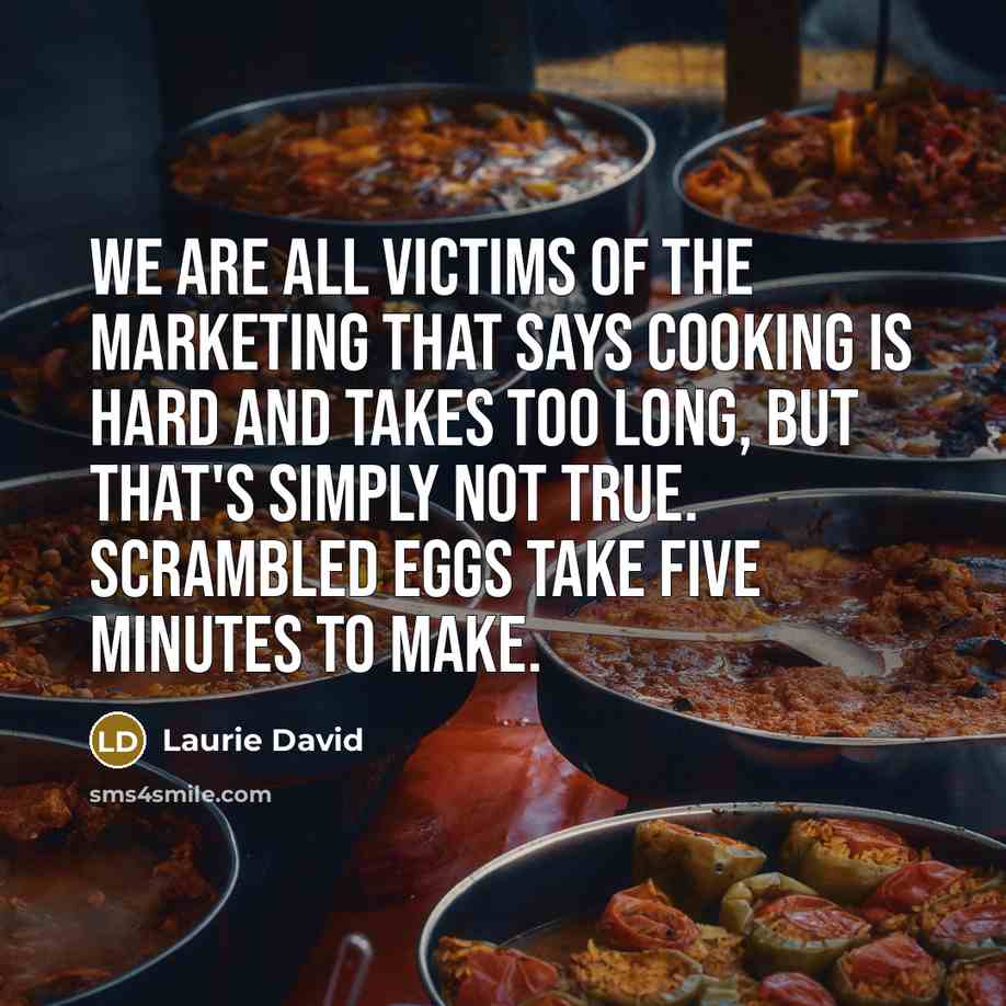 “We are all victims of the marketing that says cooking…” quote by Laurie David