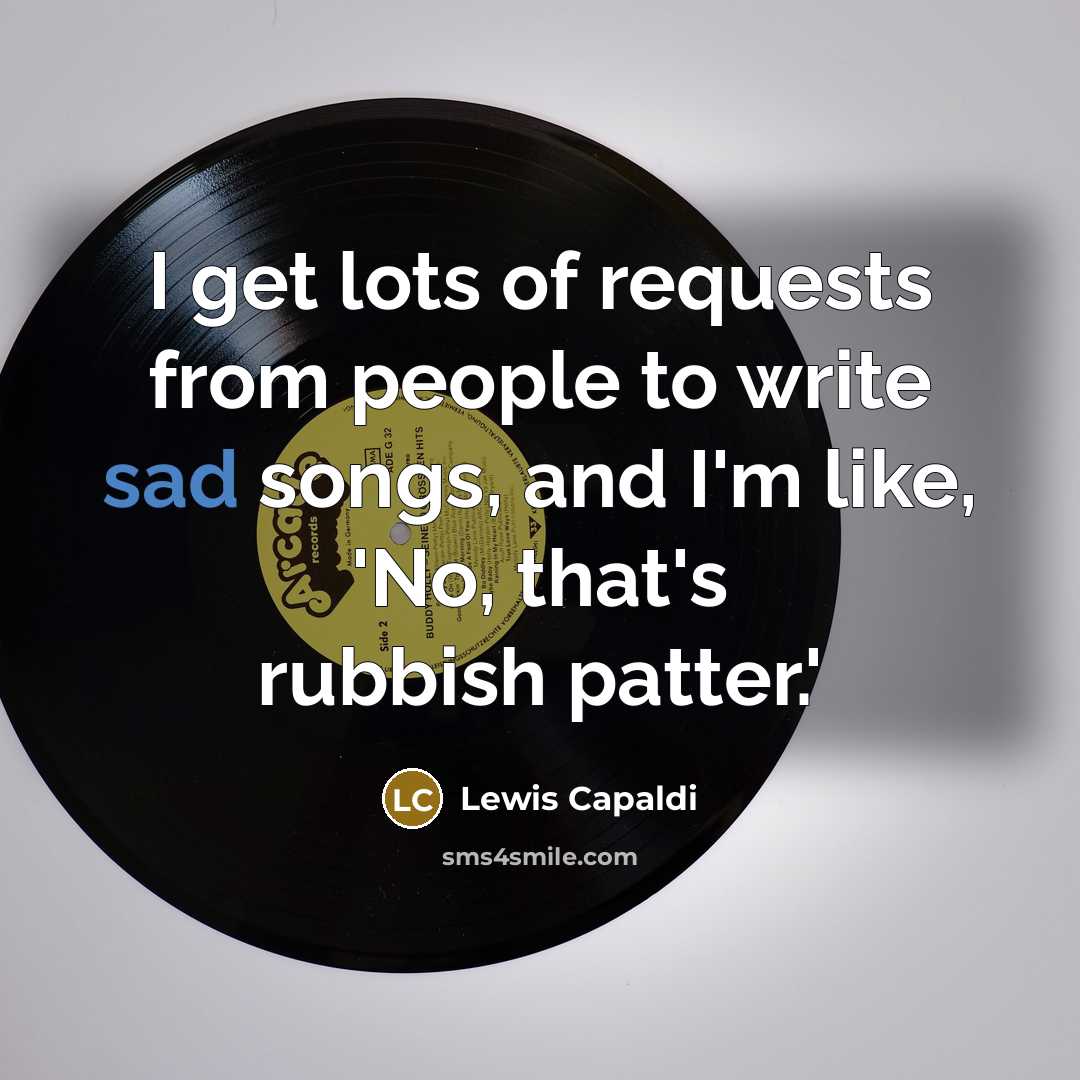 “I get lots of requests from people to write sad…” quote by Lewis Capaldi