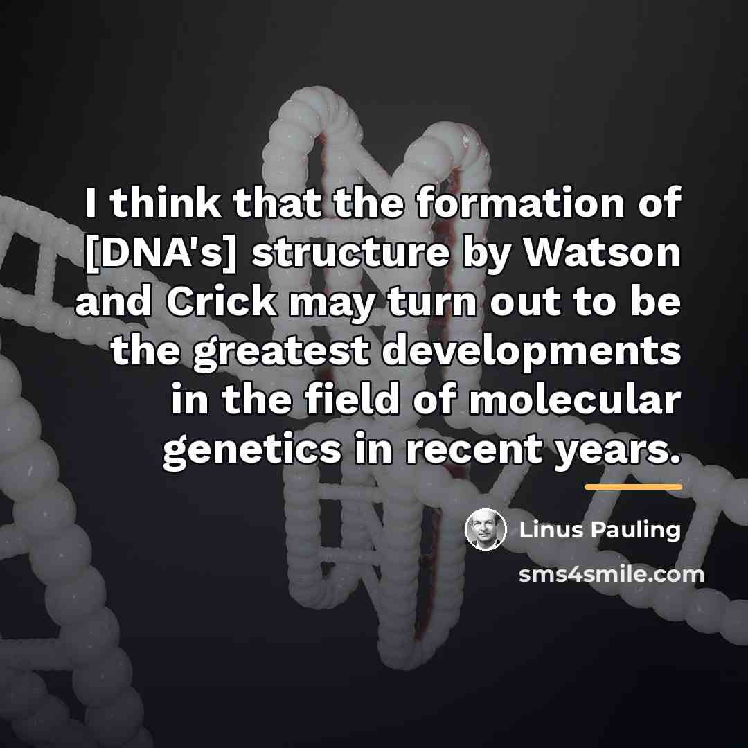 “I think that the formation of [DNA's] structure by Watson…” quote by Linus Pauling