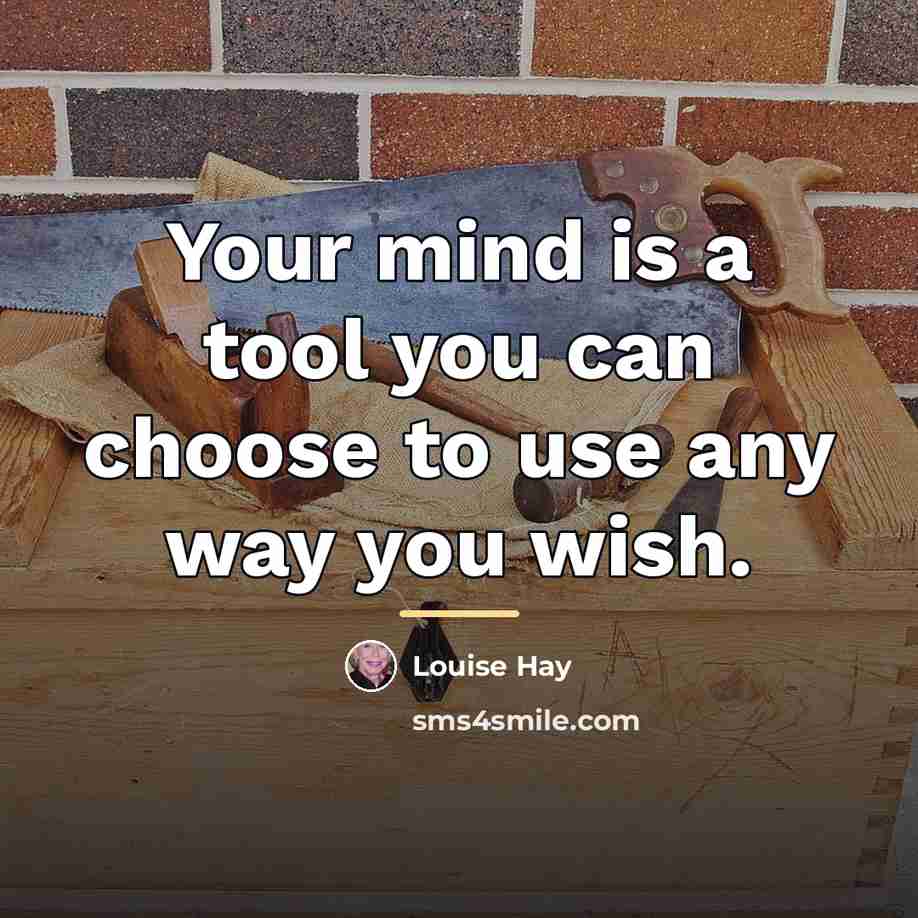 “Your mind is a tool you can choose to use…” quote by Louise Hay