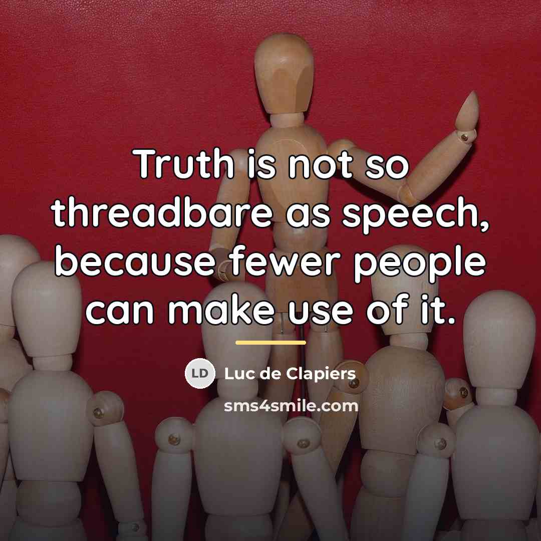 “Truth is not so threadbare as speech, because fewer people…” quote by Luc de Clapiers