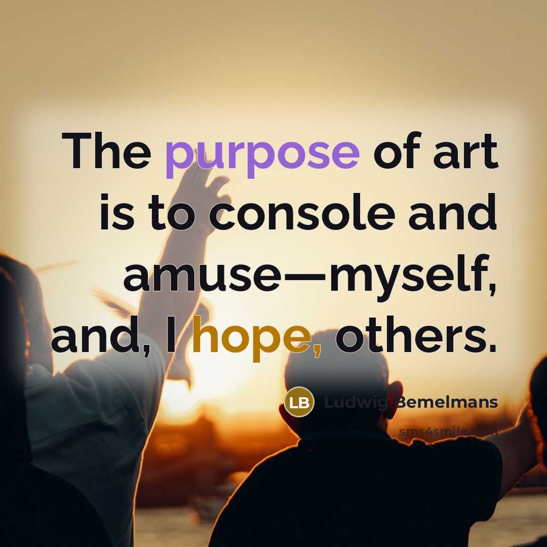 “The purpose of art is to console and amuse—myself, and, I hope, others.” quote by Ludwig Bemelmans