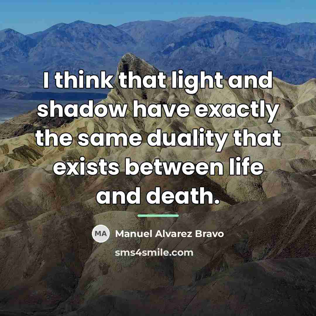“I think that light and shadow have exactly the same…” quote by Manuel Alvarez Bravo