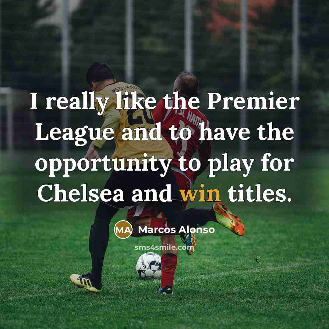 “I really like the Premier League and to have the…” quote by Marcos Alonso