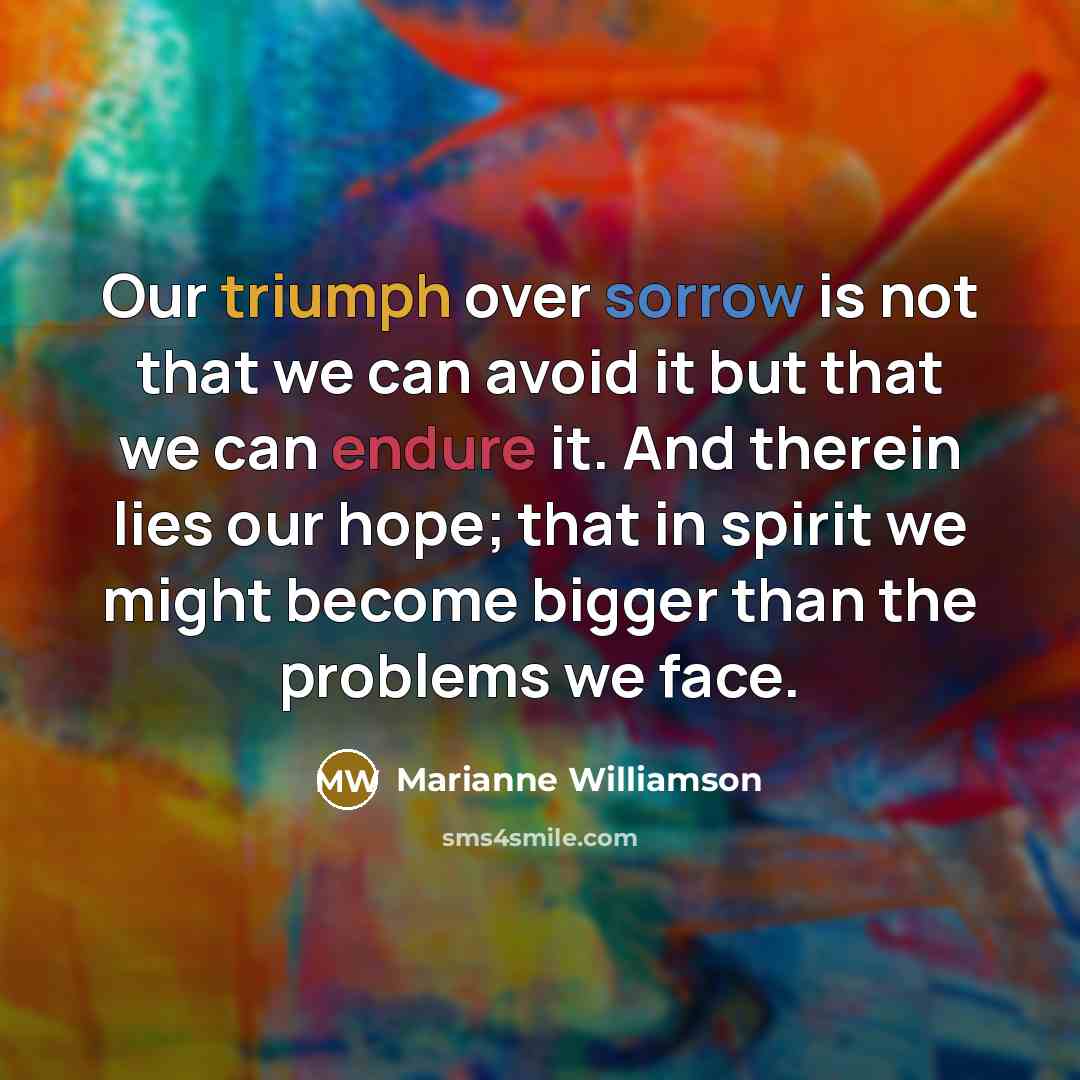 “Our triumph over sorrow is not that we can avoid…” quote by Marianne Williamson