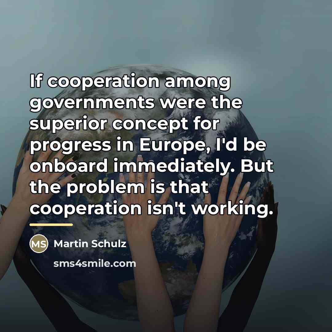 “If cooperation among governments were the superior concept for progress…” quote by Martin Schulz