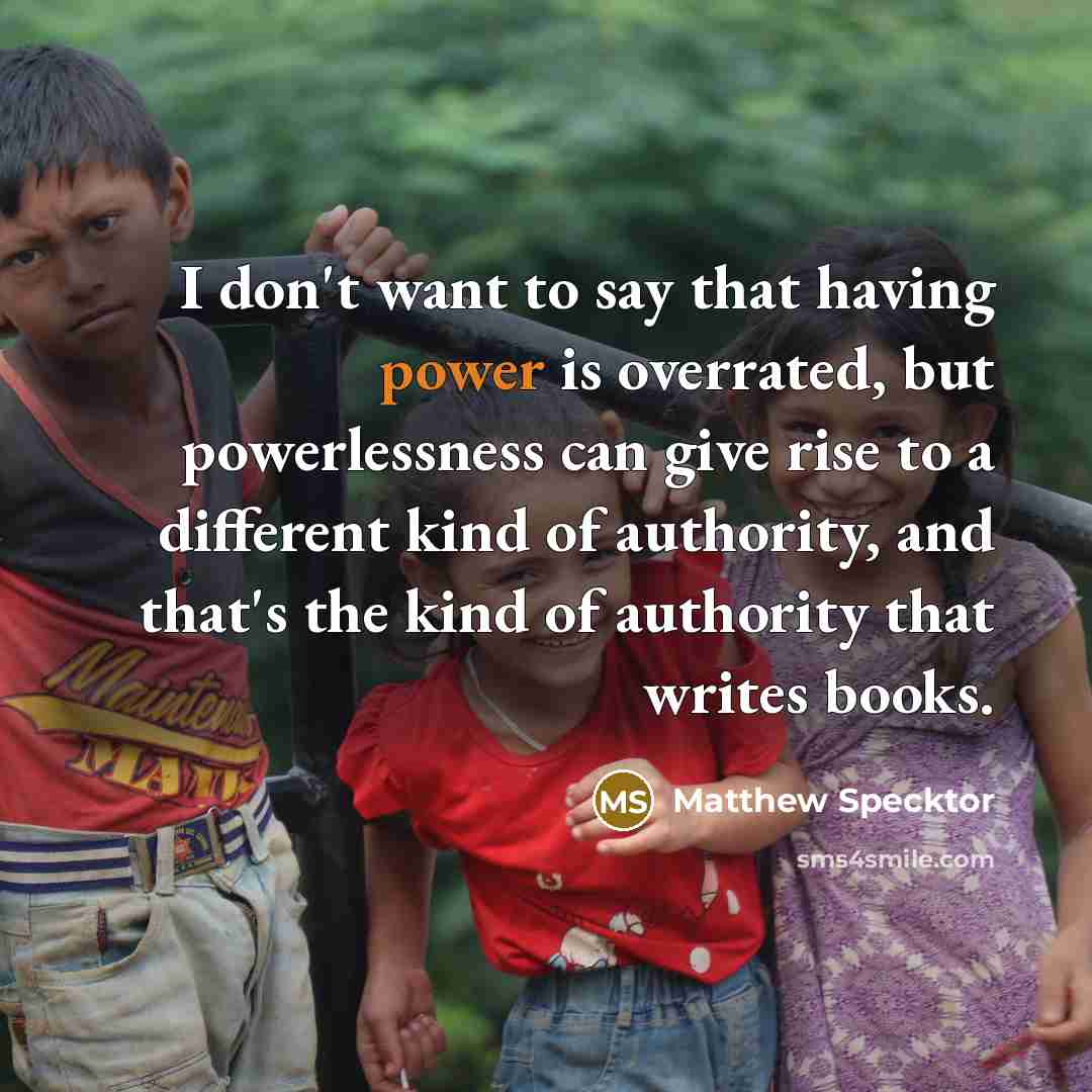 “I don't want to say that having power is overrated,…” quote by Matthew Specktor