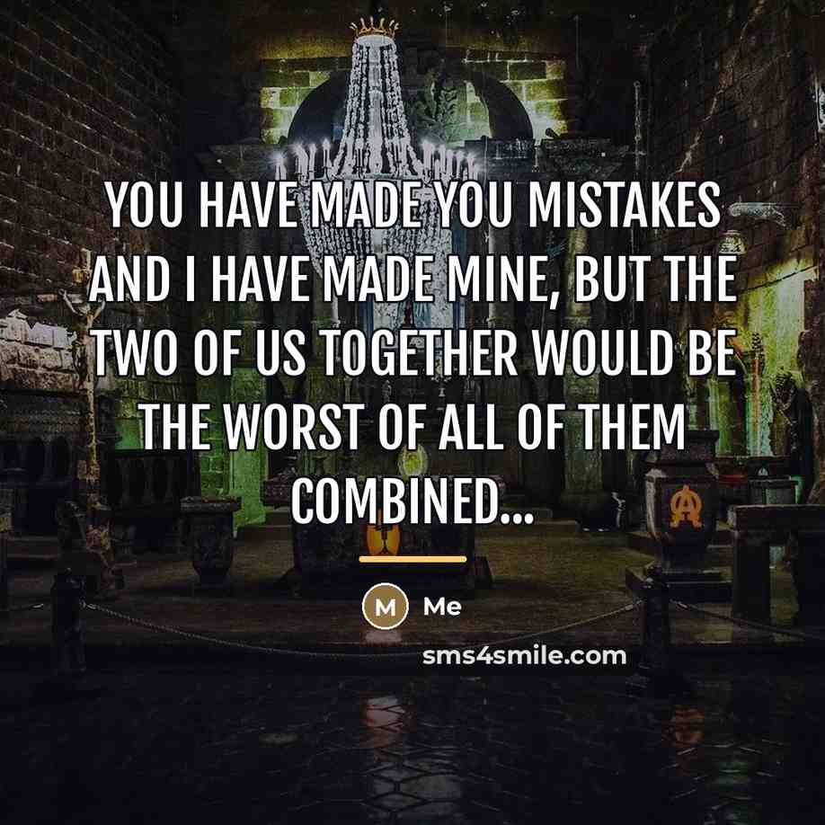 “You have made you mistakes and I have made mine,…” quote by Me