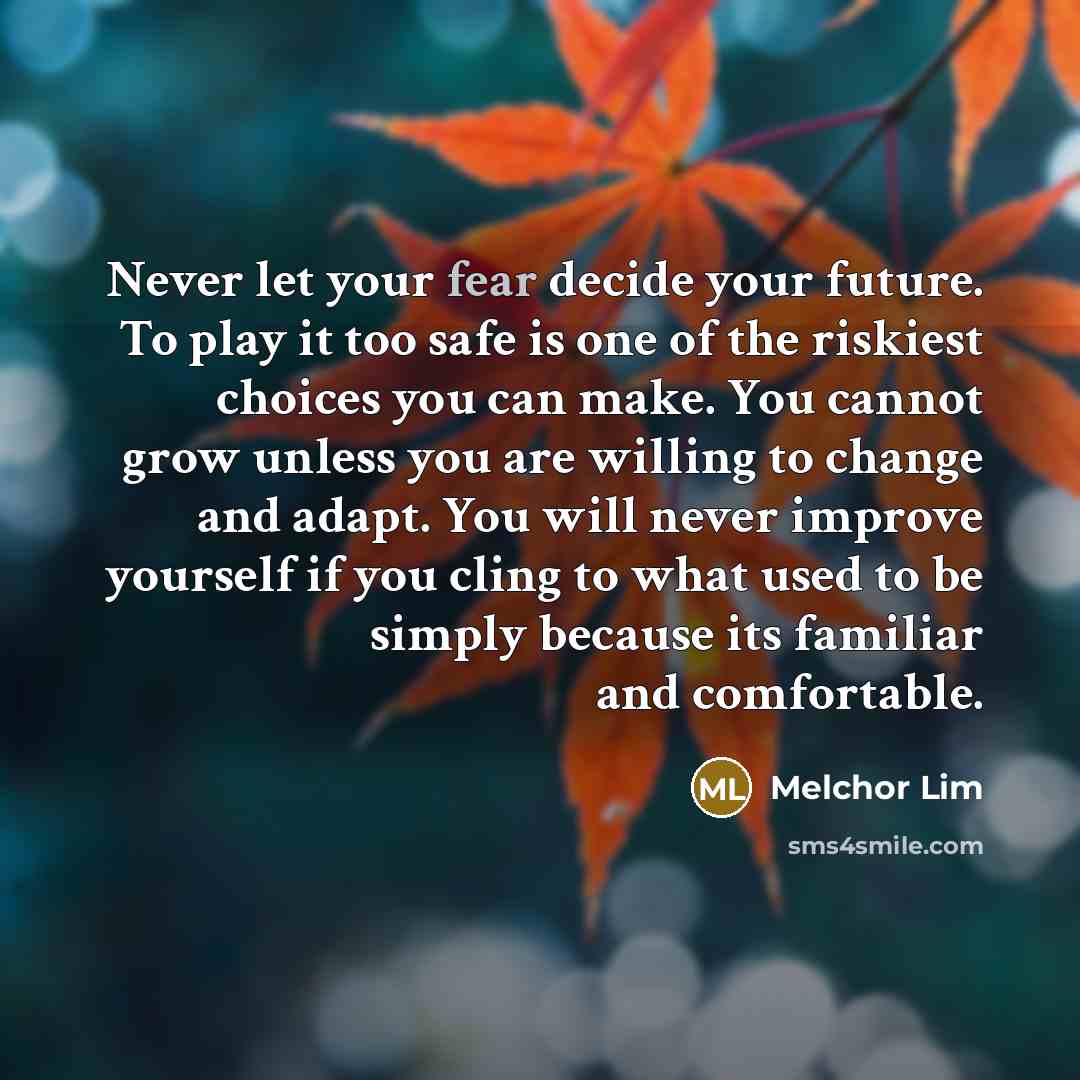 “Never let your fear decide your future. To play it…” quote by Melchor Lim