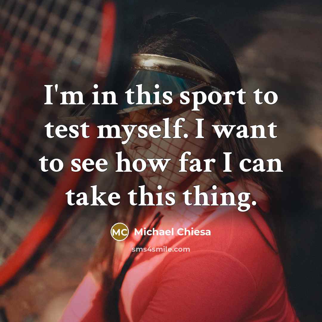 “I'm in this sport to test myself. I want to…” quote by Michael Chiesa
