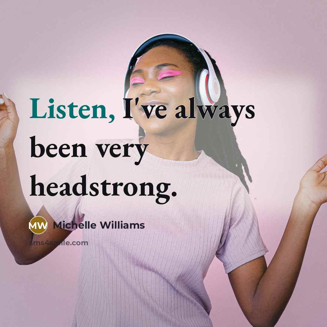 “Listen, I've always been very headstrong.…” quote by Michelle Williams