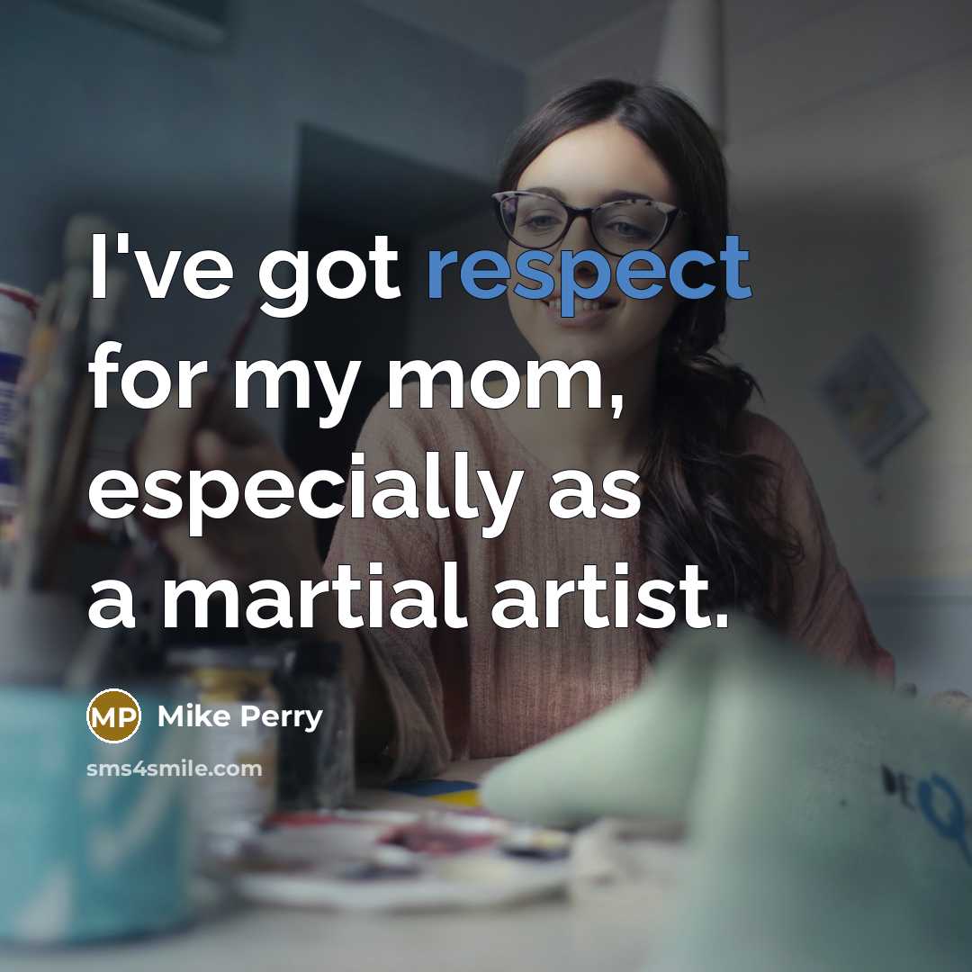 “I've got respect for my mom, especially as a martial…” quote by Mike Perry