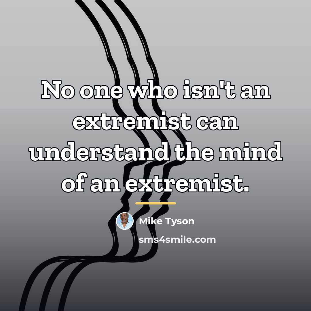 “No one who isn't an extremist can understand the mind…” quote by Mike Tyson