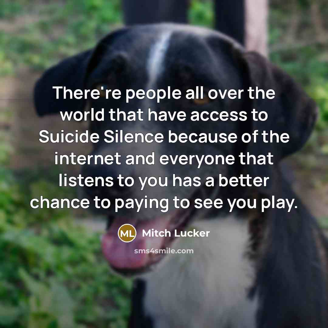 “There're people all over the world that have access to…” quote by Mitch Lucker