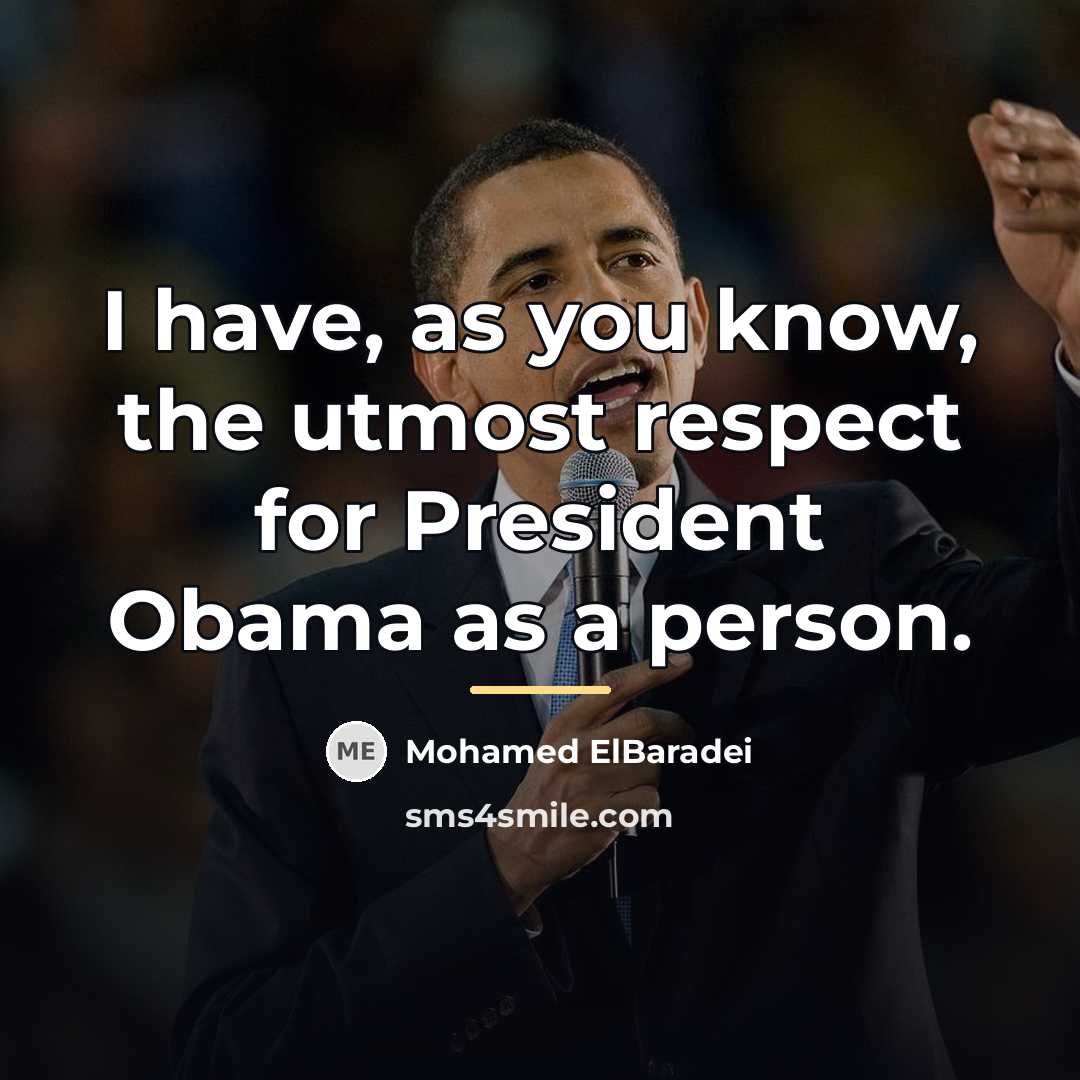 “I have, as you know, the utmost respect for President…” quote by Mohamed ElBaradei
