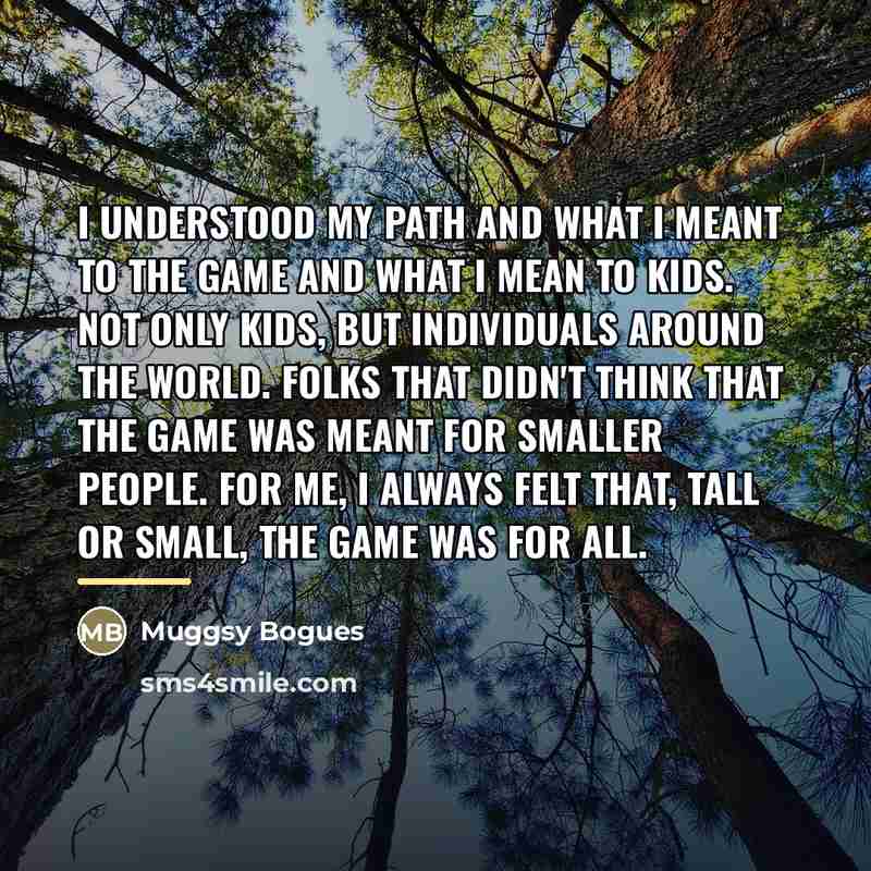 “I understood my path and what I meant to the…” quote by Muggsy Bogues
