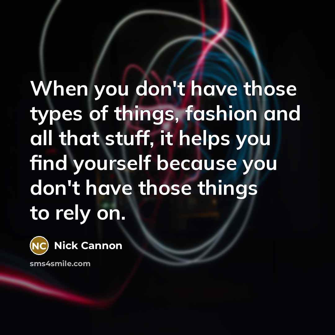 “When you don't have those types of things, fashion and…” quote by Nick Cannon