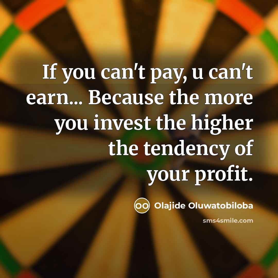 “If you can't pay, u can't earn... Because the more…” quote by Olajide Oluwatobiloba
