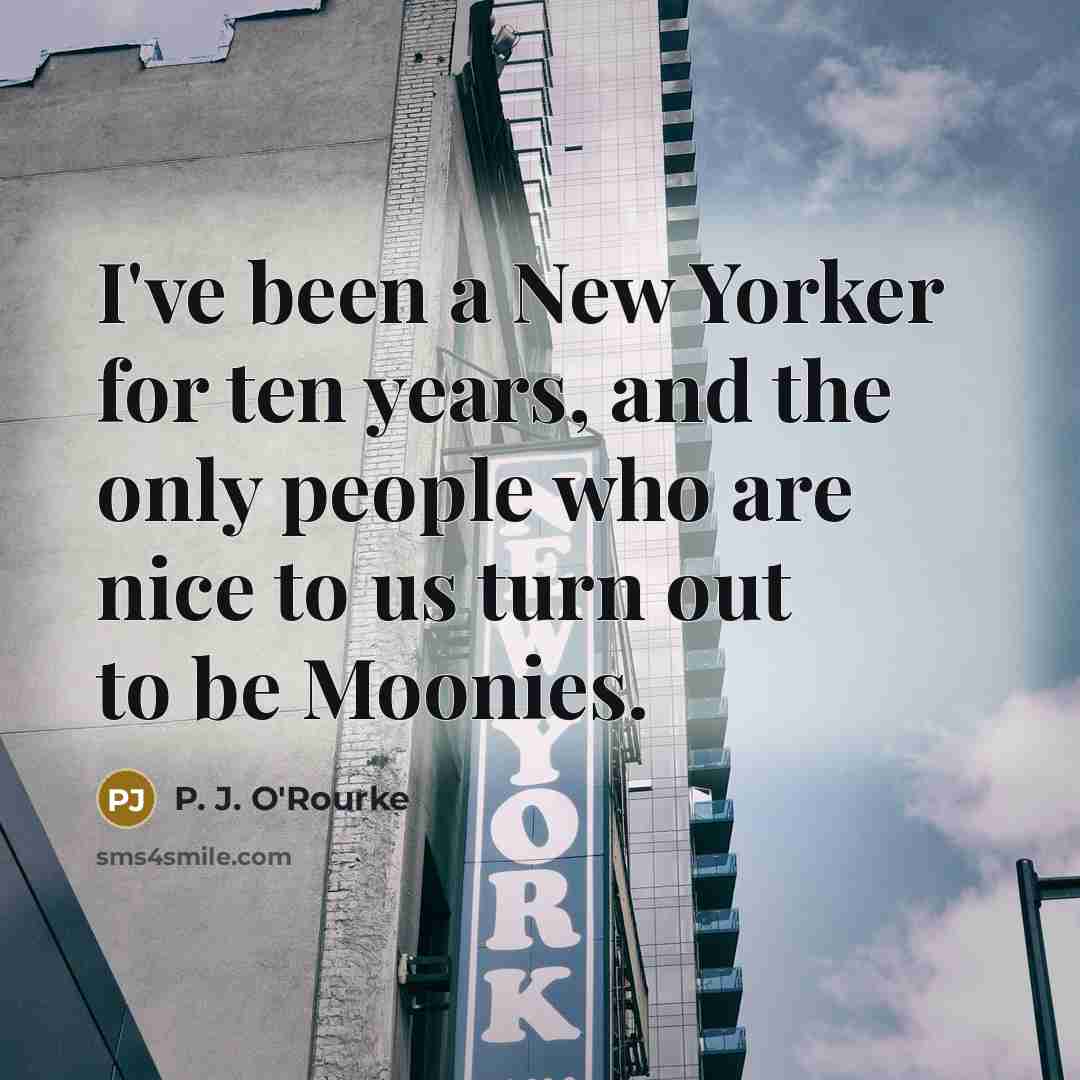 “I've been a New Yorker for ten years, and the…” quote by P. J. O'Rourke