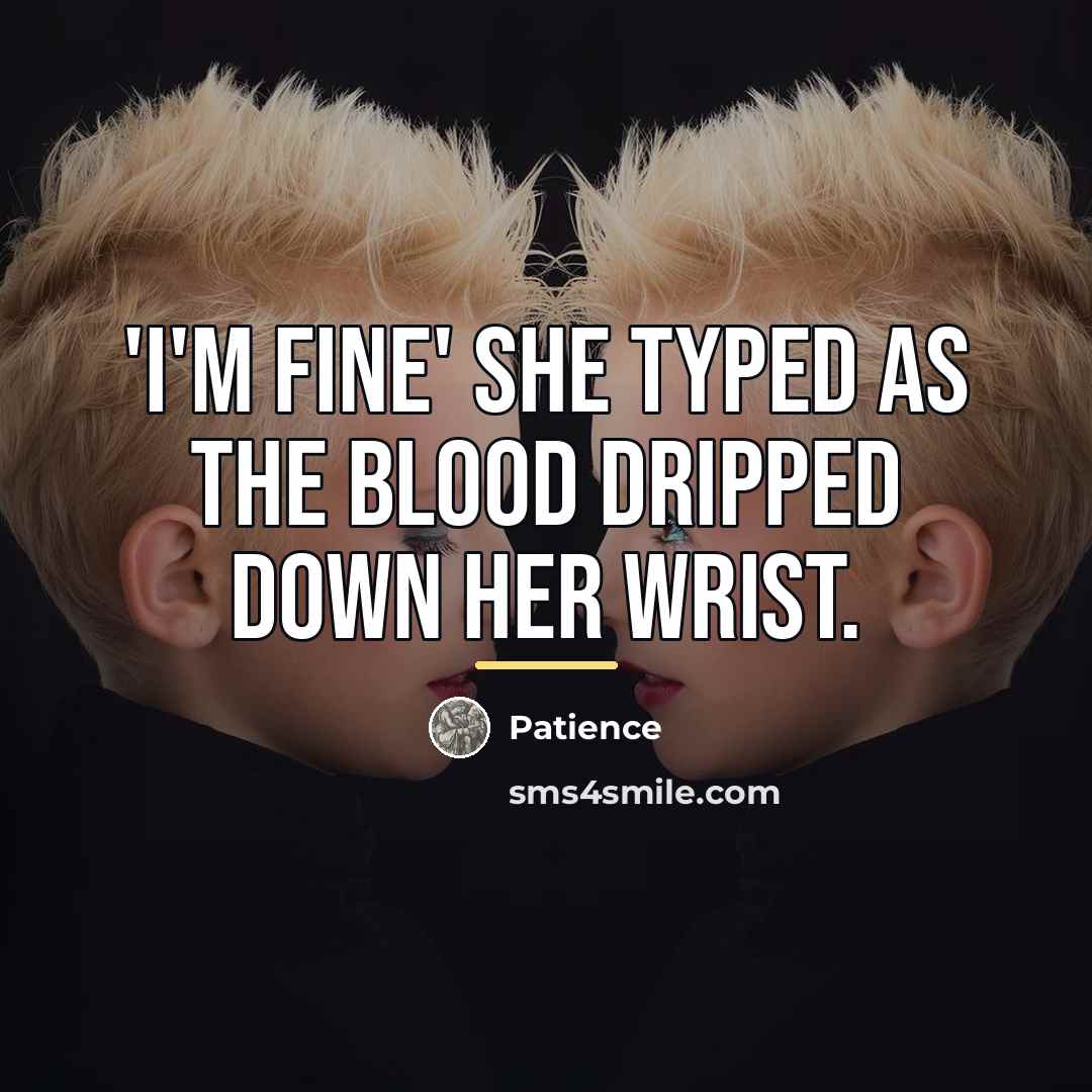 “'i'm fine' she typed as the blood dripped down her…” quote by Patience