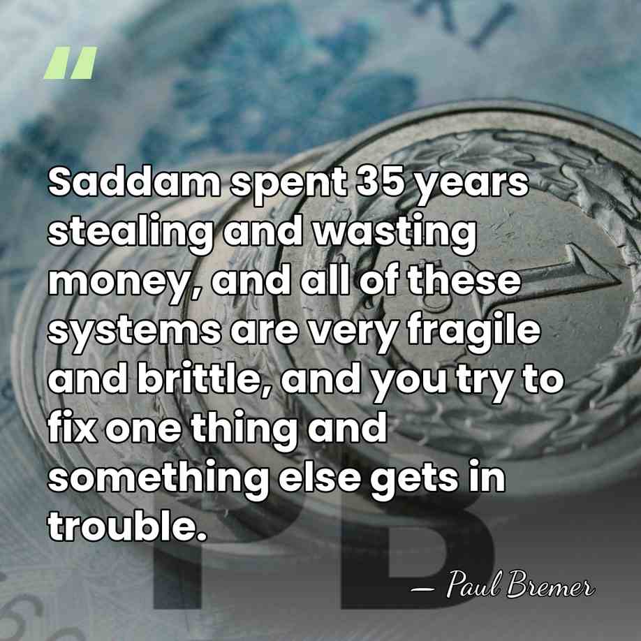 Saddam spent 35 years stealing and wasting money, and all of these&hellip; - Paul Bremer