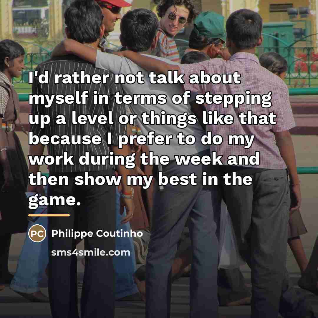 “I'd rather not talk about myself in terms of stepping…” quote by Philippe Coutinho