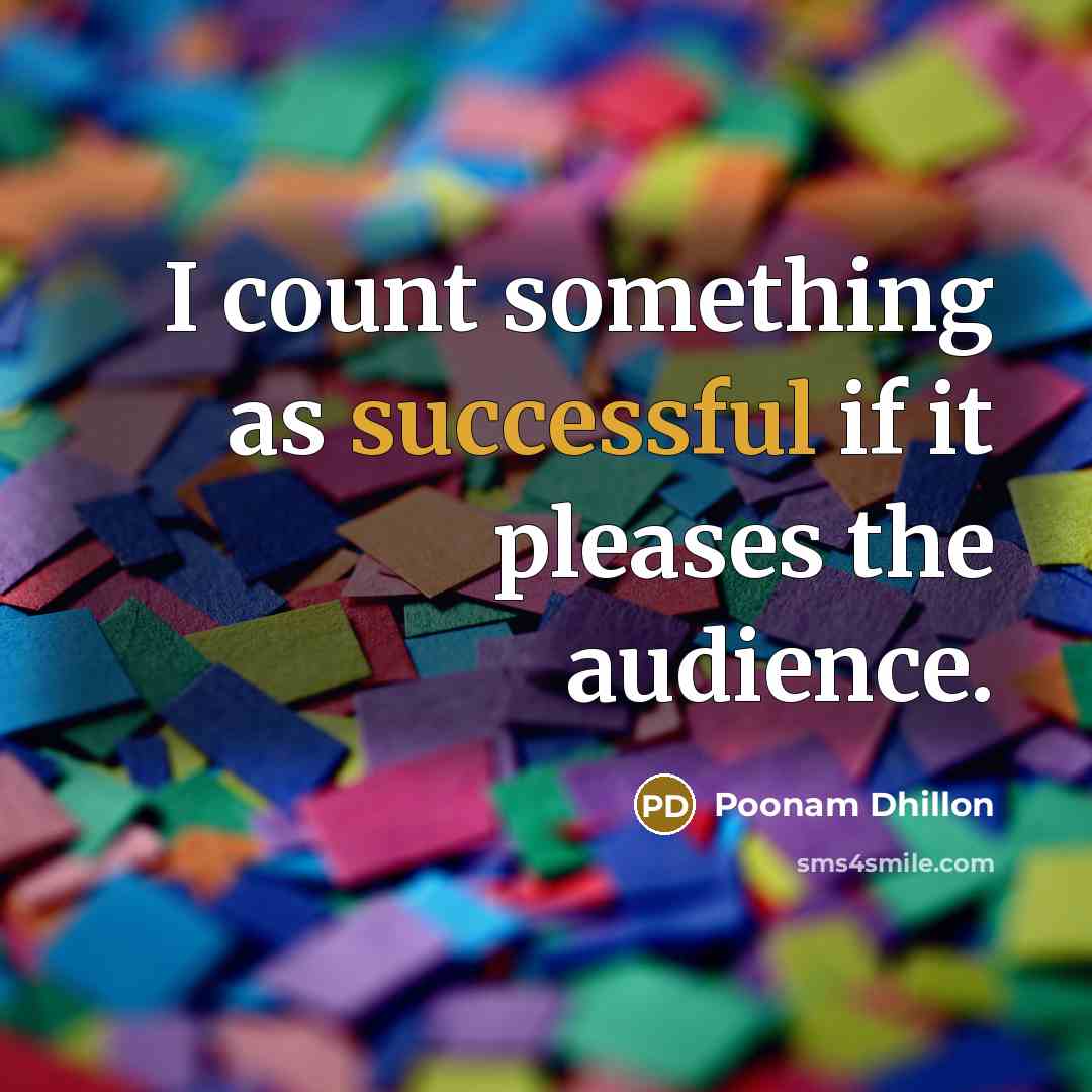 “I count something as successful if it pleases the audience.…” quote by Poonam Dhillon