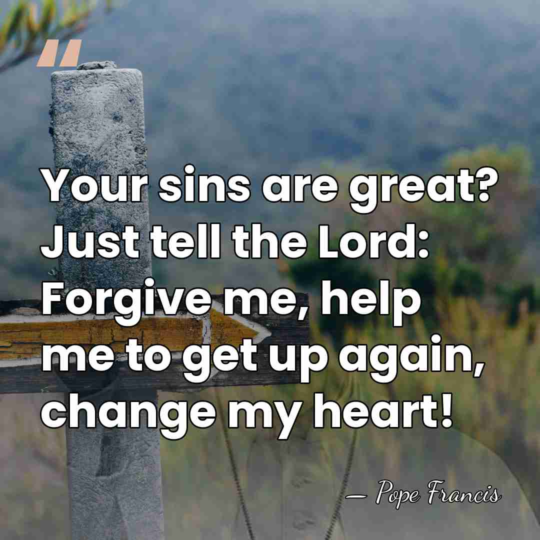 Your sins are great? Just tell the Lord: Forgive me, help me&hellip; - Pope Francis