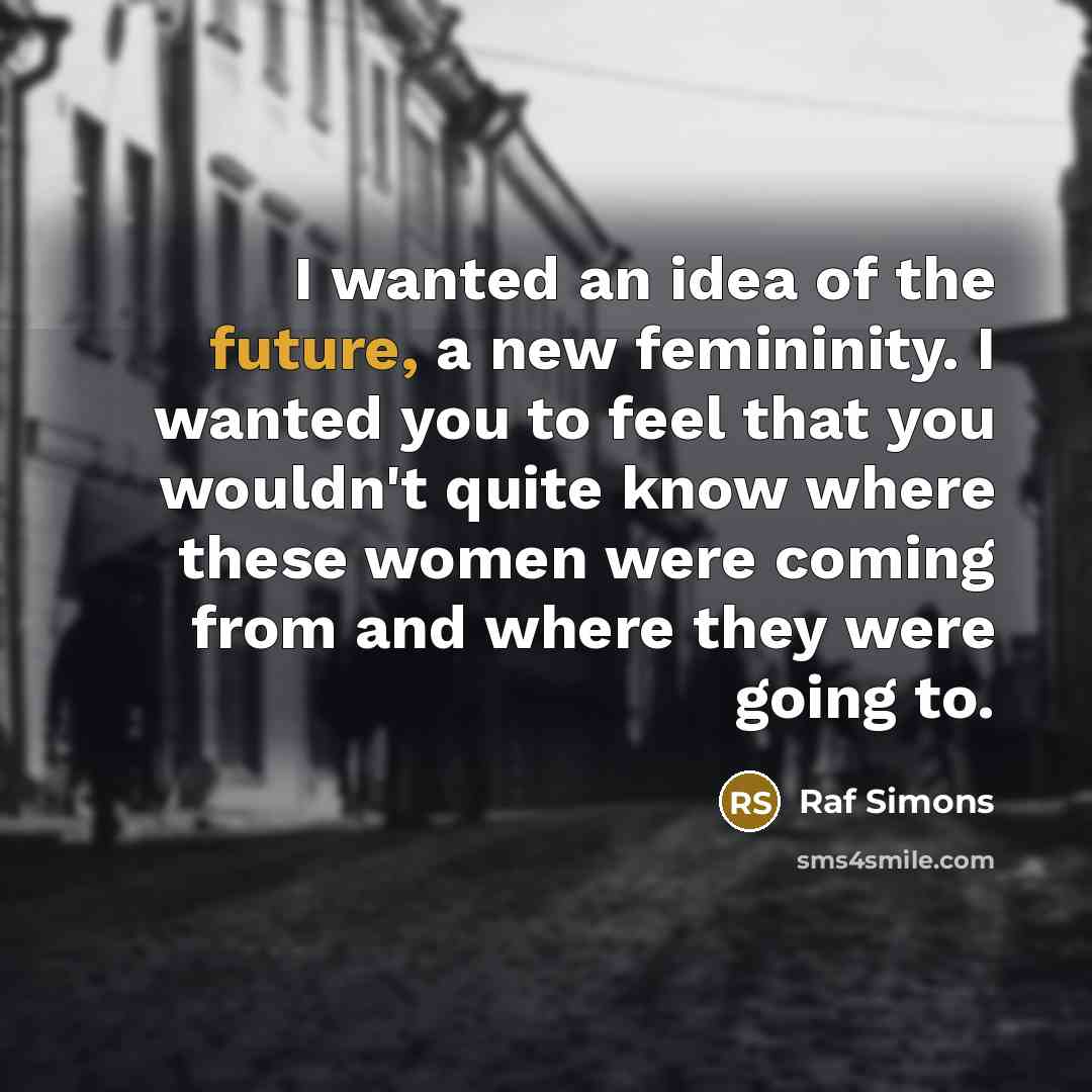 “I wanted an idea of the future, a new femininity.…” quote by Raf Simons