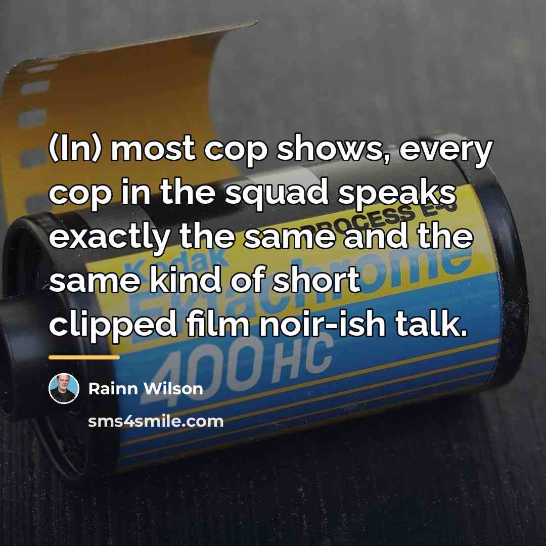 “(In) most cop shows, every cop in the squad speaks…” quote by Rainn Wilson