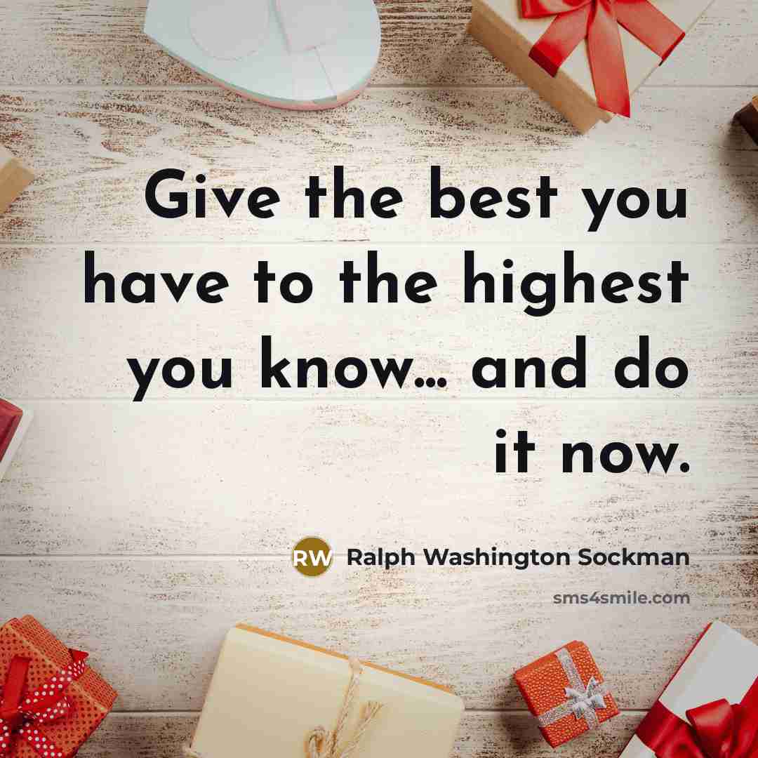 “Give the best you have to the highest you know... and do it now.” quote by Ralph Washington Sockman