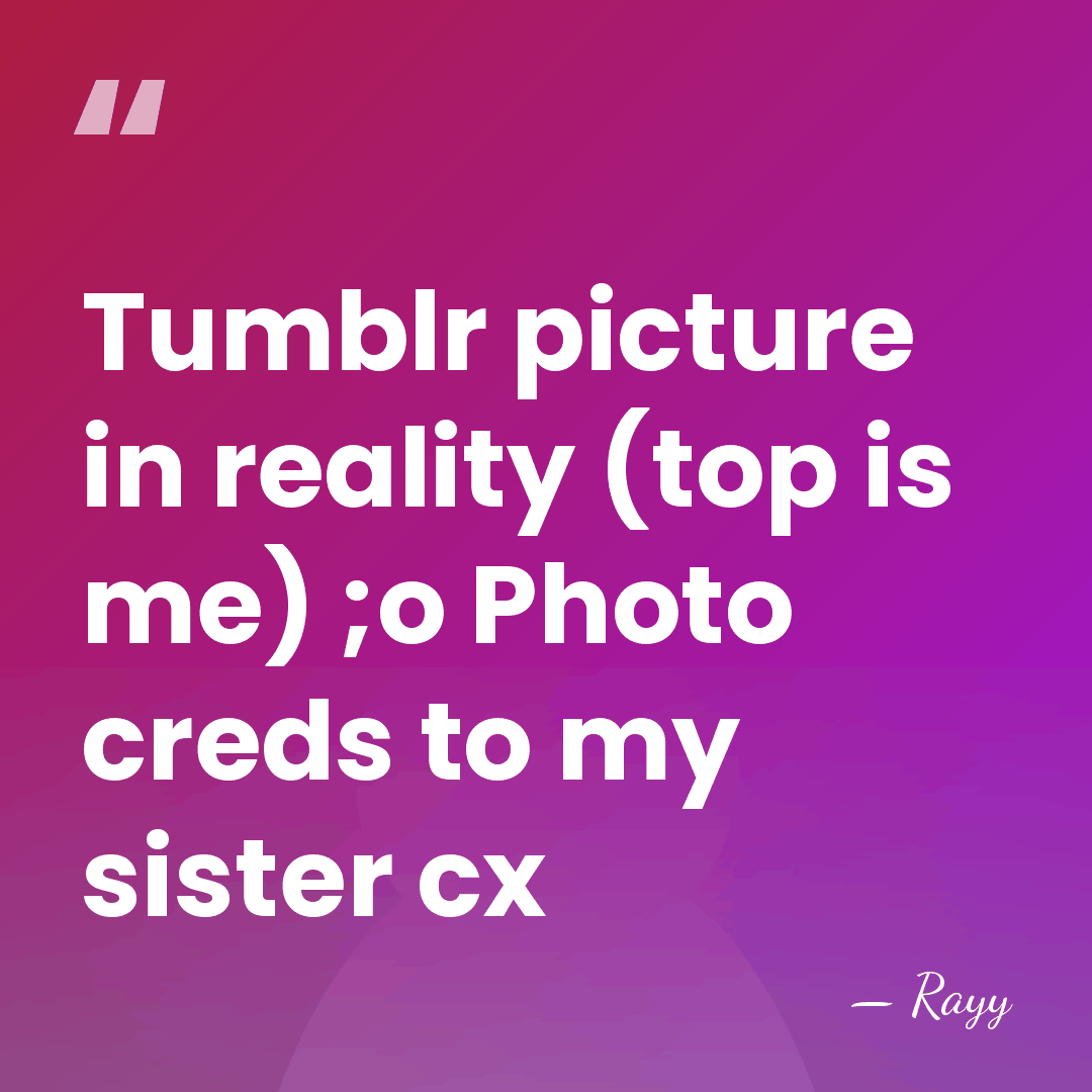 Tumblr picture in reality (top is me) ;o Photo creds to my&hellip; - Rayy