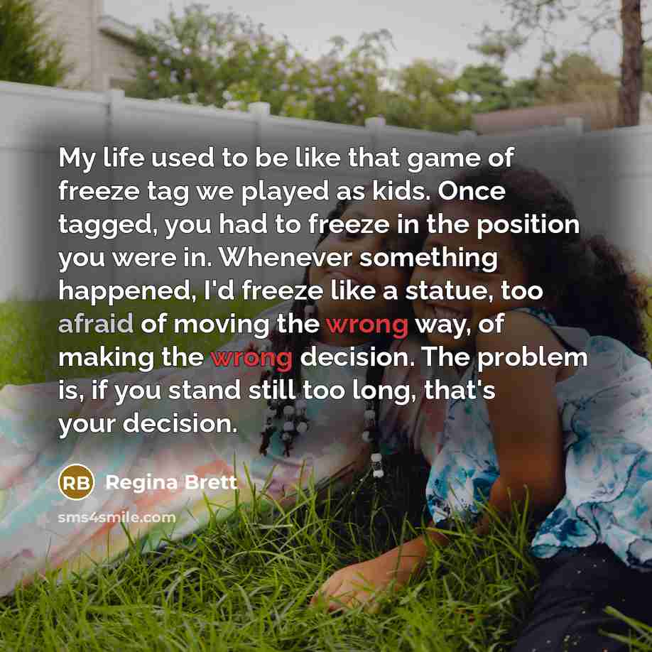 “My life used to be like that game of freeze…” quote by Regina Brett