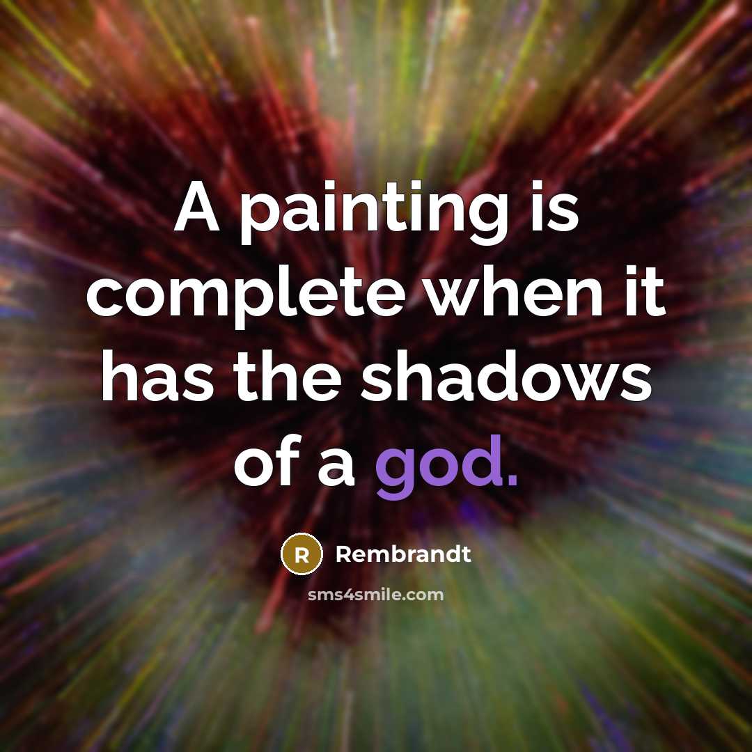 “A painting is complete when it has the shadows of…” quote by Rembrandt