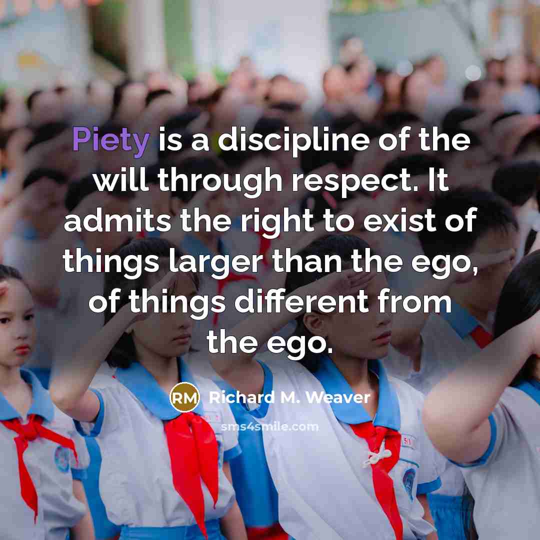 “Piety is a discipline of the will through respect. It…” quote by Richard M. Weaver