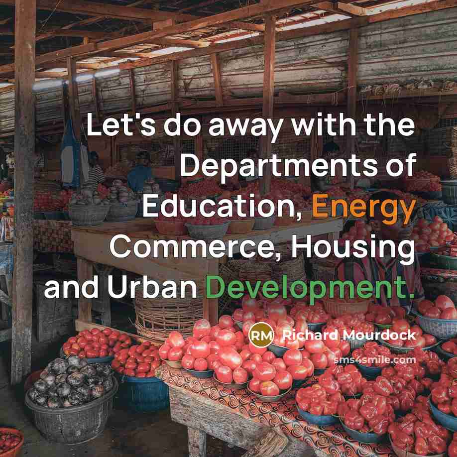 “Let's do away with the Departments of Education, Energy Commerce,…” quote by Richard Mourdock