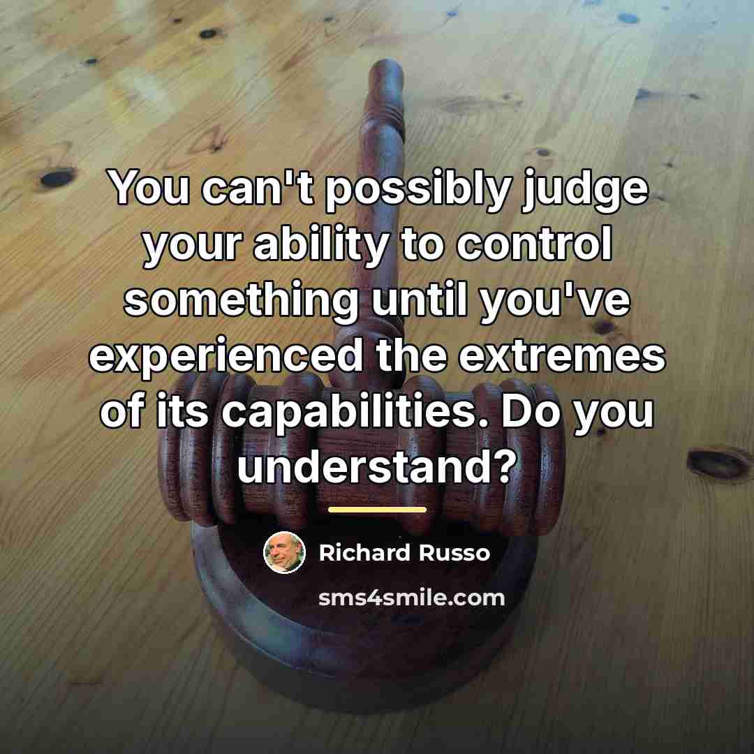 “You can't possibly judge your ability to control something until…” quote by Richard Russo