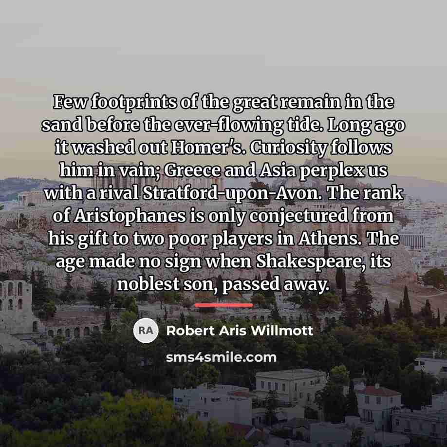 “Few footprints of the great remain in the sand before…” quote by Robert Aris Willmott