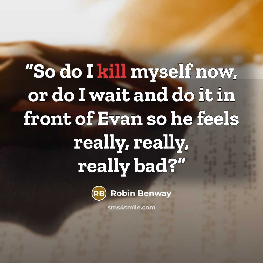 “So do I kill myself now, or do I wait and do it in front of Evan so he feels really, really, really bad?” quote by Robin Benway