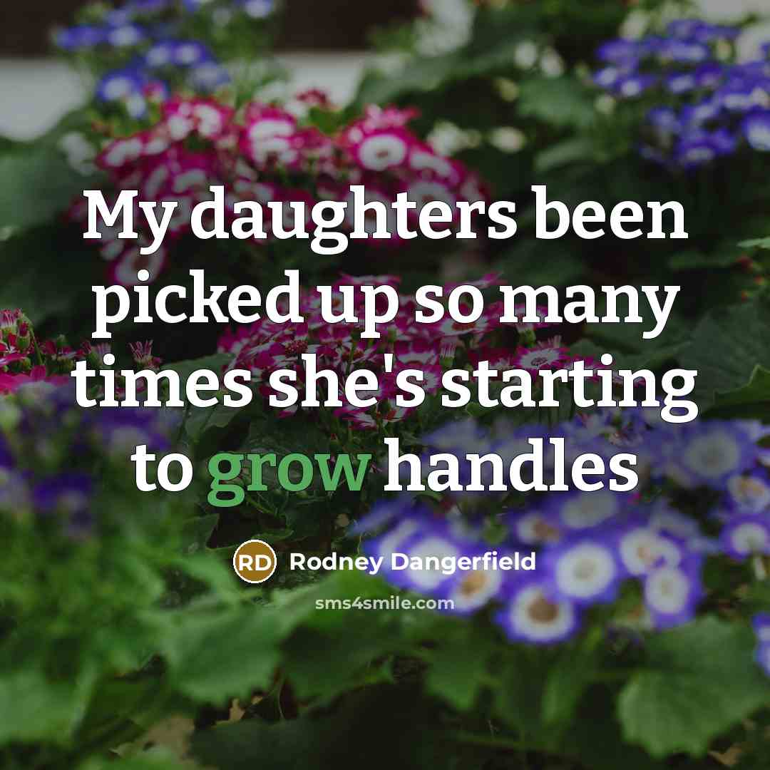 “My daughters been picked up so many times she's starting…” quote by Rodney Dangerfield