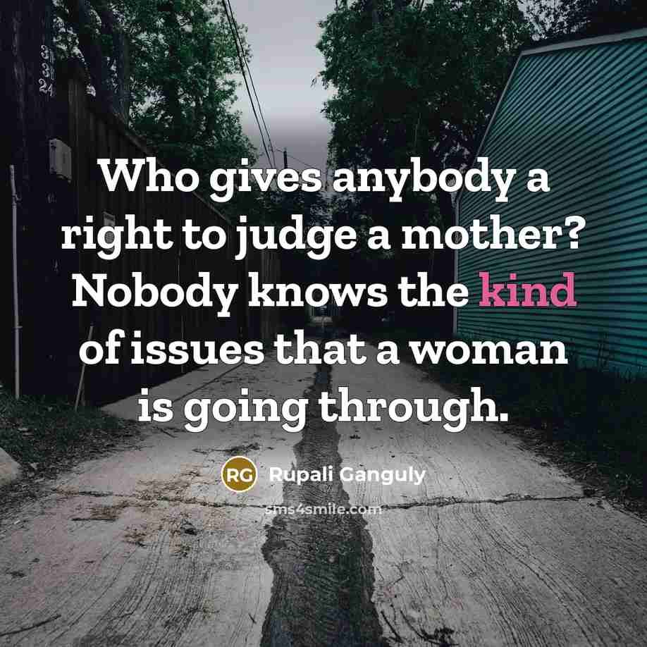 “Who gives anybody a right to judge a mother? Nobody…” quote by Rupali Ganguly