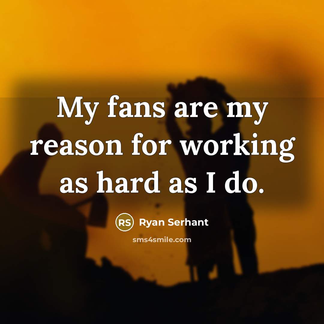 “My fans are my reason for working as hard as…” quote by Ryan Serhant