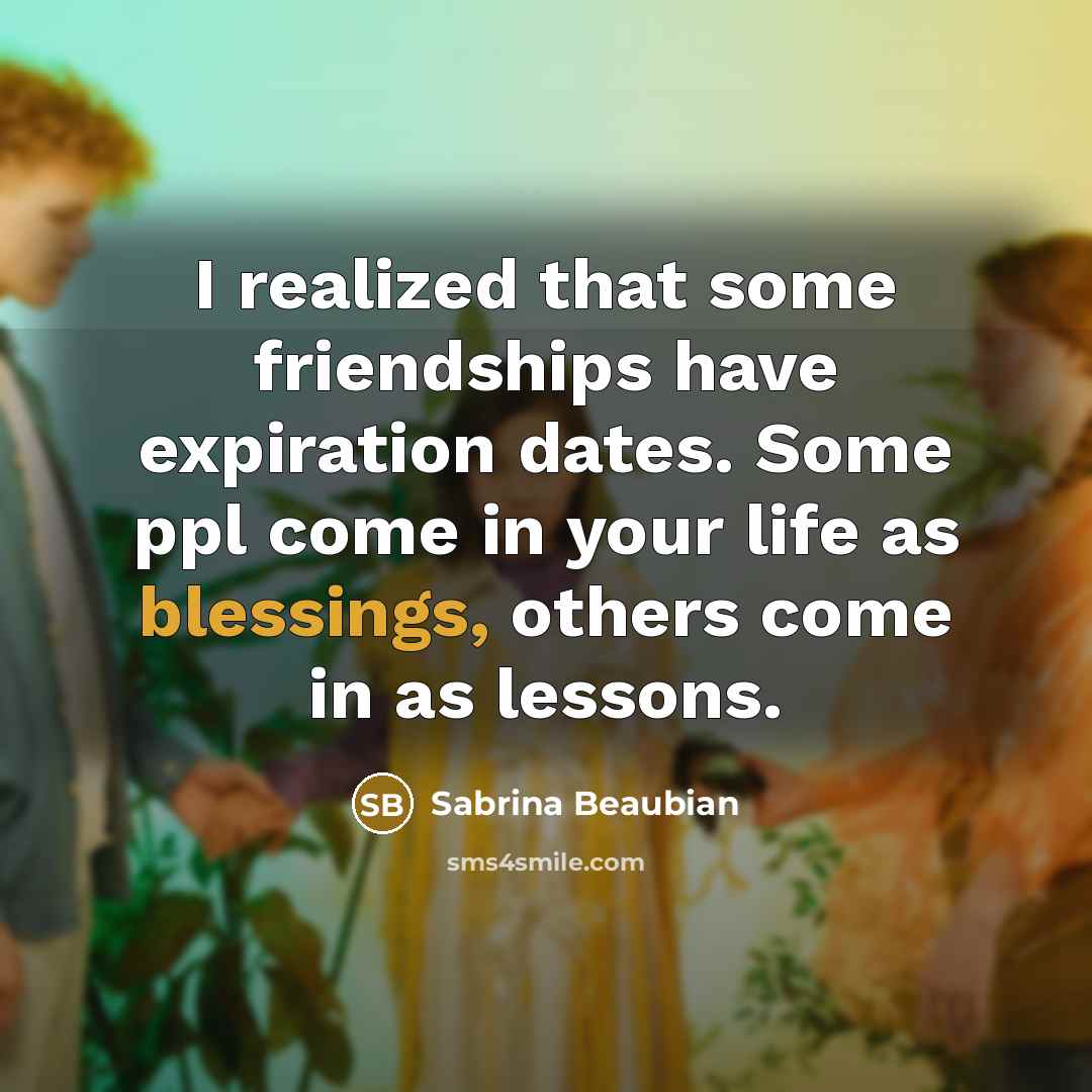 “I realized that some friendships have expiration dates. Some ppl…” quote by SaBrina Beaubian